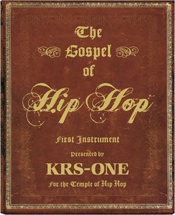 The Gospel of Hip Hop: The First Instrument - KRS-One for the Temple of Hip Hop