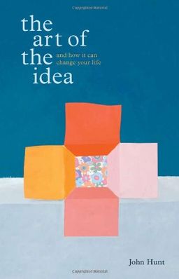 The Art of the Idea: And How It Can Change Your Life - John Hunt