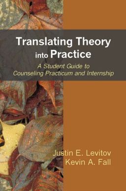 Translating Theory into Practice: A Student Guide to Counseling Practicum and Internship - Justin E. Levitov Translating Theory into Practice: A Student Guide to Counseling Practicum and Internship - Justin E. Levitov