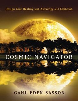Cosmic Navigator: Design Your Destiny With Astrology and Kabbalah - Gahl Sasson Cosmic Navigator: Design Your Destiny With Astrology and Kabbalah - Gahl Sasson
