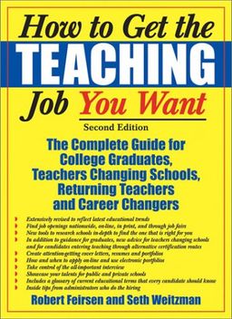 How to Get the Teaching Job You Want: The Complete Guide for College Graduates, Teachers Changing Schools, Returning Teachers and Career Changers - Robert Feirsen How to Get the Teaching Job You Want: The Complete Guide for College Graduates, Teachers Changing Schools, Returning Teachers and Career Changers - Robert Feirsen