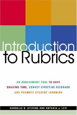 Introduction To Rubrics: An Assessment Tool To Save Grading Time, Convey Effective Feedback and Promote Student Learning - Dannelle D. Stevens Introduction To Rubrics: An Assessment Tool To Save Grading Time, Convey Effective Feedback and Promote Student Learning - Dannelle D. Stevens