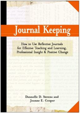 Journal Keeping: How to Use Reflective Writing for Learning, Teaching, Professional Insight and Positive Change - Dannelle D. Stevens Journal Keeping: How to Use Reflective Writing for Learning, Teaching, Professional Insight and Positive Change - Dannelle D. Stevens