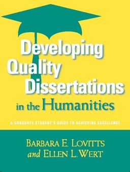 Developing Quality Dissertations in the Humanities: A Graduate Student's Guide to Achieving Excellence - Barbara E. Lovitts Developing Quality Dissertations in the Humanities: A Graduate Student's Guide to Achieving Excellence - Barbara E. Lovitts