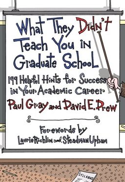 What They Didn't Teach You in Graduate School: 199 Helpful Hints for Success in Your Academic Career / Paul Gray What They Didn't Teach You in Graduate School: 199 Helpful Hints for Success in Your Academic Career / Paul Gray