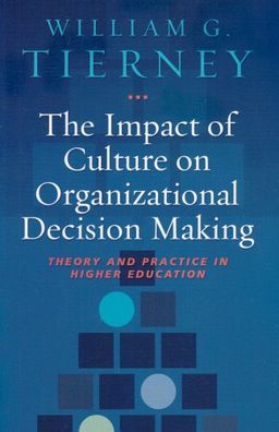 The Impact of Culture on Organizational Decision-Making: Theory and Practice in Higher Education - William G. Tierney The Impact of Culture on Organizational Decision-Making: Theory and Practice in Higher Education - William G. Tierney