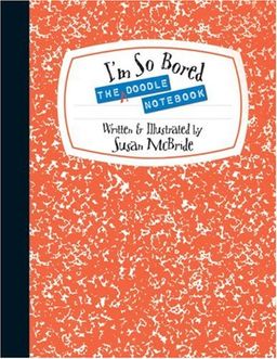 The I'm So Bored Doodle Notebook / Susan McBride