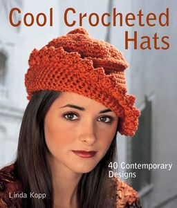 Cool Crocheted Hats: 40 Contemporary Designs / Linda Kopp Cool Crocheted Hats: 40 Contemporary Designs / Linda Kopp