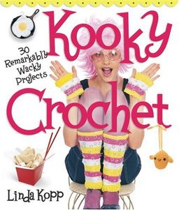 Kooky Crochet: 30 Remarkably Wacky Projects / Linda Kopp Kooky Crochet: 30 Remarkably Wacky Projects / Linda Kopp