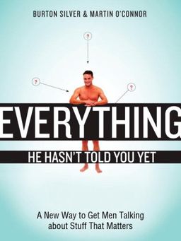 Everything He Hasn't Told You Yet: A New Way to Get Men Talking about Stuff That Matters / Burton Silver Everything He Hasn't Told You Yet: A New Way to Get Men Talking about Stuff That Matters / Burton Silver
