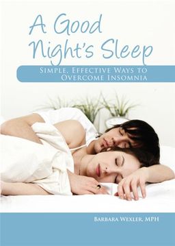 A Good Night's Sleep: Simple, Effective Ways to Overcome Insomnia / Barbara Wexler