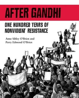After Gandhi: One Hundred Years of Nonviolent Resistance / Anne Sibley O'Brien After Gandhi: One Hundred Years of Nonviolent Resistance / Anne Sibley O'Brien