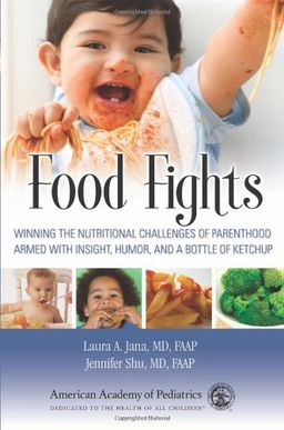 Food Fights: Winning the Nutritional Challenges of Parenthood Armed with Insight, Humor, and a Bottle of Ketchup - Laura A. Jana MD  FAAP