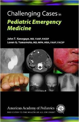 Challenging Cases in Pediatric Emergency Medicine - John T., M.D. Kanegaye