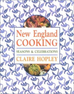 New England Cooking: Seasons & Celebrations - Claire Hopley New England Cooking: Seasons & Celebrations - Claire Hopley