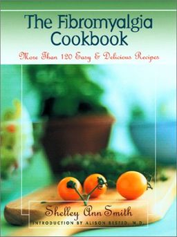The Fibromyalgia Cookbook: More Than 120 Easy and Delicious Recipes - Shelley Ann Smith The Fibromyalgia Cookbook: More Than 120 Easy and Delicious Recipes - Shelley Ann Smith
