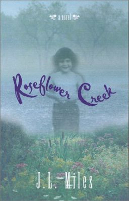 Roseflower Creek: A Novel - J. L. Miles Roseflower Creek: A Novel - J. L. Miles
