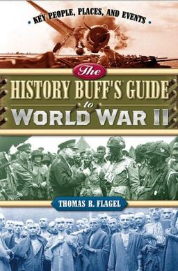The History Buff's Guide to World War II - Thomas R. Flagel The History Buff's Guide to World War II - Thomas R. Flagel