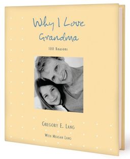 Why I Love Grandma: 100 Reasons / Gregory Lang Why I Love Grandma: 100 Reasons / Gregory Lang