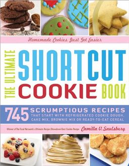 The Ultimate Shortcut Cookie Book: 745 Scrumptious Recipes That Start with Refrigerated Cookie Dough, Cake Mix, Brownie Mix or Ready-to-Eat Cereal - Camilla Saulsbury The Ultimate Shortcut Cookie Book: 745 Scrumptious Recipes That Start with Refrigerated Cookie Dough, Cake Mix, Brownie Mix or Ready-to-Eat Cereal - Camilla Saulsbury