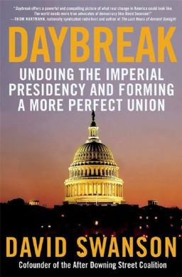 Daybreak: Undoing the Imperial Presidency and Forming a More Perfect Union / David Swanson Daybreak: Undoing the Imperial Presidency and Forming a More Perfect Union / David Swanson
