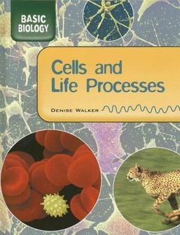 Cells and Life Processes (Basic Biology) / Denise Walker Cells and Life Processes (Basic Biology) / Denise Walker