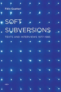 Soft Subversions, New Edition: Texts and Interviews 1977–1985 (Semiotext(e) / Foreign Agents) - Félix Guattari Soft Subversions, New Edition: Texts and Interviews 1977–1985 (Semiotext(e) / Foreign Agents) - Félix Guattari