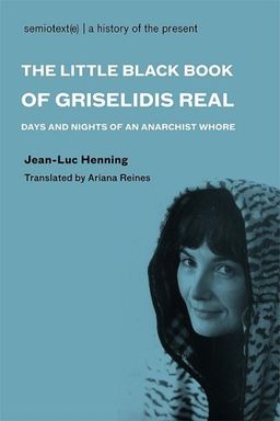 The Little Black Book of Grisélidis Réal: Days and Nights of an Anarchist Whore (Semiotext(e) / Native Agents) - Jean-Luc Hennig The Little Black Book of Grisélidis Réal: Days and Nights of an Anarchist Whore (Semiotext(e) / Native Agents) - Jean-Luc Hennig