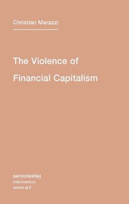 The Violence of Financial Capitalism (Semiotext(e) / Intervention) - Christian Marazzi The Violence of Financial Capitalism (Semiotext(e) / Intervention) - Christian Marazzi