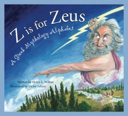Z Is for Zeus: A Greek Mythology Alphabet (General Alphabet) / Helen L. Wilbur Z Is for Zeus: A Greek Mythology Alphabet (General Alphabet) / Helen L. Wilbur