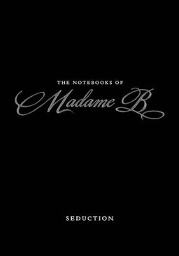 The Notebooks of Madame B: Seduction / Madame B