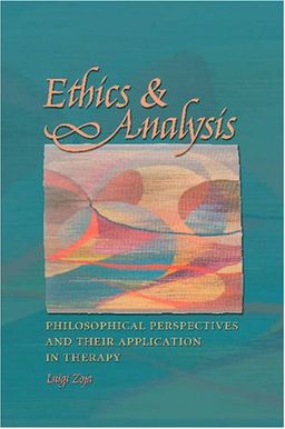Ethics and Analysis: Philosophical Perspectives and Their Application in Therapy (Carolyn and Ernest Fay Series in Analytical Psychology) - Luigi Zoja Ethics and Analysis: Philosophical Perspectives and Their Application in Therapy (Carolyn and Ernest Fay Series in Analytical Psychology) - Luigi Zoja
