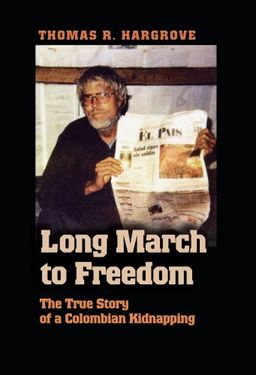 Long March to Freedom: The True Story of a Colombian Kidnapping - Tom Hargrove Long March to Freedom: The True Story of a Colombian Kidnapping - Tom Hargrove
