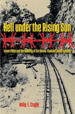 Hell under the Rising Sun: Texan POWs and the Building of the Burma-Thailand Death Railway (Williams-Ford Texas A&M University Military History Series) - Kelly E. Crager Hell under the Rising Sun: Texan POWs and the Building of the Burma-Thailand Death Railway (Williams-Ford Texas A&M University Military History Series) - Kelly E. Crager