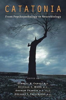Catatonia: From Psychopathology to Neurobiology - Stanley N. Caroff