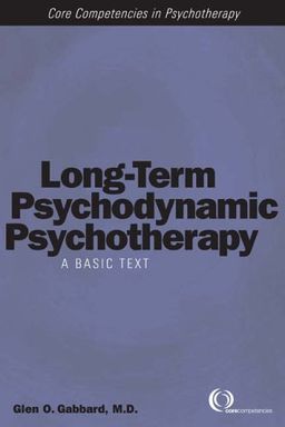 Long-Term Psychodynamic Psychotherapy: A Basic Text (Core Competencies in Psychotherapy) - Glen O. Gabbard