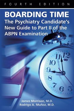 Boarding Time: The Psychiatry Candidate's New Guide to Part II of the Abpn Examination - James Morrison