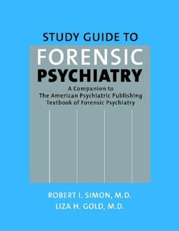 Study Guide to Forensic Psychiatry: A Companion to the American Psychiatric Publishing Textbook of Forensic Psychiatry - Robert I. Simon and Liza H. Gold Study Guide to Forensic Psychiatry: A Companion to the American Psychiatric Publishing Textbook of Forensic Psychiatry - Robert I. Simon and Liza H. Gold