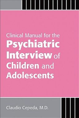 Clinical Manual for the Psychiatric Interview of Children and Adolescents - Claudio Cepeda