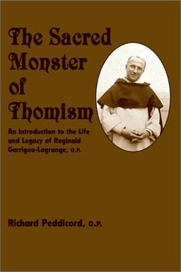 The Sacred Monster of Thomism: An Introduction to the Life and Legacy of Reginald Garrigou-Lagrange, O.P - Richard Peddicord