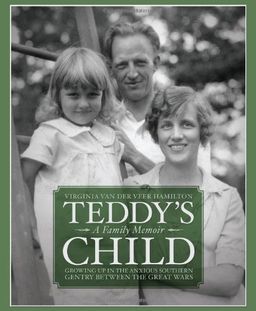 Teddy's Child: Growing Up in the Anxious Southern Gentry Between the Great Wars - Virginia Van der Veer Hamilton