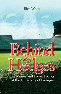 Behind the Hedges: Big Money and Power Politics at the University of Georgia - Richard Whitt