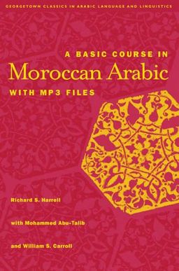 A Basic Course in Moroccan Arabic With Mp3 Files (Georgetown Classics in Arabic Language and Linguistics) - Richard S. Harrell