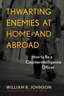 Thwarting Enemies at Home and Abroad: How to Be a Counterintelligence Officer - William R. Johnson