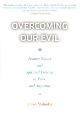 Overcoming Our Evil: Human Nature and Spiritual Exercises in Xunzi and Augustine (Moral Traditions) - Aaron Stalnaker