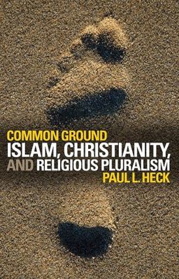 Common Ground: Islam, Christianity, and Religious Pluralism - Paul L. Heck