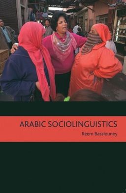 Arabic Sociolinguistics: Topics in Diglossia, Gender, Identity, and Politics - Reem Bassiouney