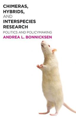 Chimeras, Hybrids, and Interspecies Research: Politics and Policymaking - Andrea L. Bonnicksen