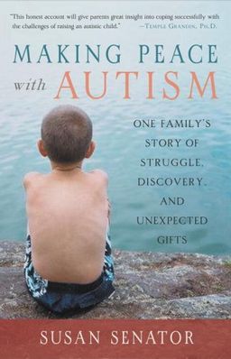 Making Peace with Autism: One Family's Story of Struggle, Discovery, and Unexpected Gifts - Susan Senator