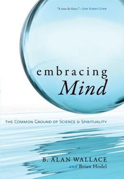 Embracing Mind: The Common Ground of Science and Spirituality / B. Alan Wallace Embracing Mind: The Common Ground of Science and Spirituality / B. Alan Wallace